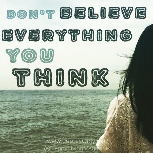 Don’t believe everything you think.