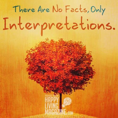 There are no facts, only interpretations.